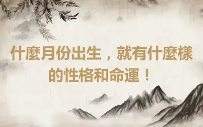 什麼月份出生，就有什麼樣的性格和命運！