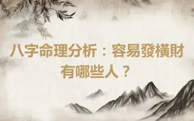 八字命理分析：容易發橫財有哪些人？