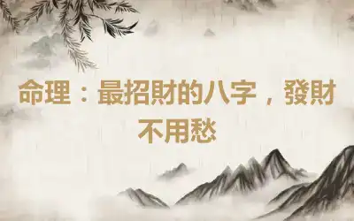 命理：最招財的八字，發財不用愁