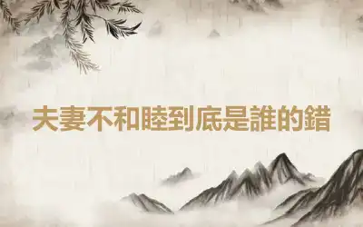 夫妻不和睦到底是誰的錯