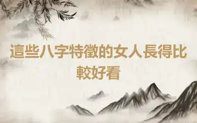 這些八字特徵的女人長得比較好看