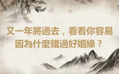 又一年將過去，看看你容易因為什麼錯過好姻緣？