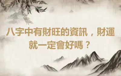 八字中有財旺的資訊，財運就一定會好嗎？
