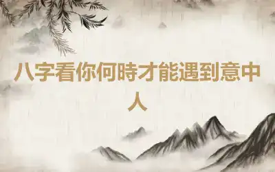 八字看你何時才能遇到意中人