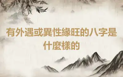 有外遇或異性緣旺的八字是什麼樣的