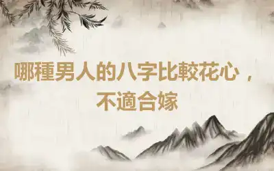 哪種男人的八字比較花心，不適合嫁