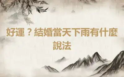 好運？結婚當天下雨有什麼說法