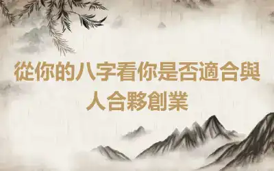 從你的八字看你是否適合與人合夥創業