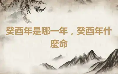 癸酉年是哪一年，癸酉年什麼命