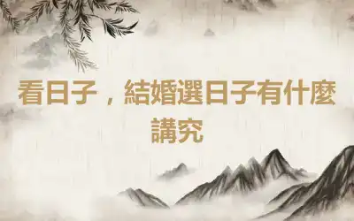 看日子，結婚選日子有什麼講究