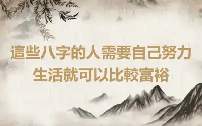 這些八字的人需要自己努力生活就可以比較富裕