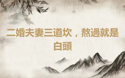 二婚夫妻三道坎，熬過就是白頭