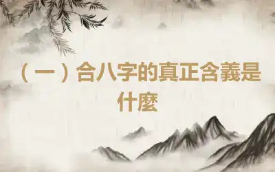 （一）合八字的真正含義是什麼
