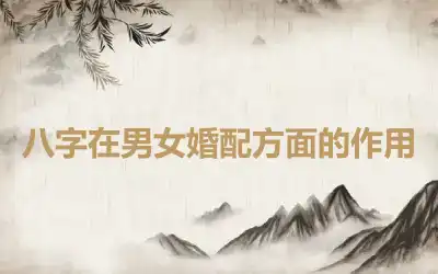 八字在男女婚配方面的作用