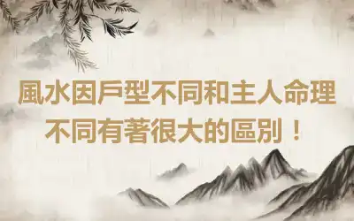風水因戶型不同和主人命理不同有著很大的區別！