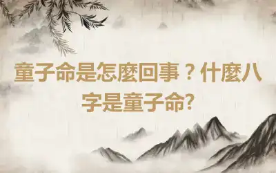 童子命是怎麼回事？什麼八字是童子命?
