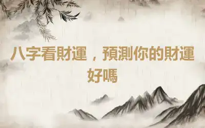 八字看財運，預測你的財運好嗎