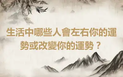 生活中哪些人會左右你的運勢或改變你的運勢？