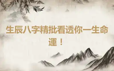 生辰八字精批看透你一生命運！
