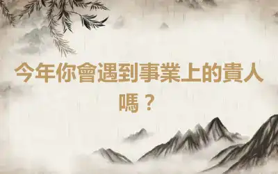 今年你會遇到事業上的貴人嗎？