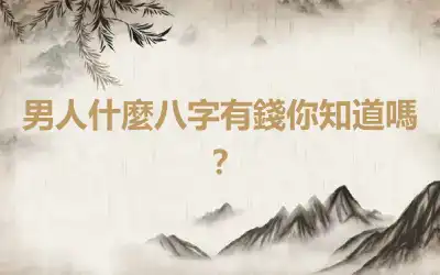 男人什麼八字有錢你知道嗎？