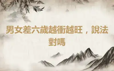 男女差六歲越衝越旺，說法對嗎