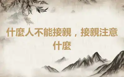 什麼人不能接親，接親注意什麼