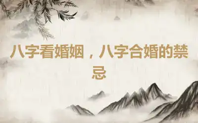八字看婚姻，八字合婚的禁忌