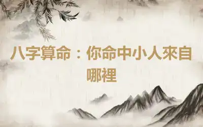 八字算命：你命中小人來自哪裡