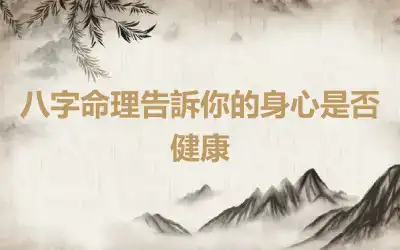 八字命理告訴你的身心是否健康
