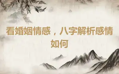 看婚姻情感，八字解析感情如何