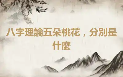 八字理論五朵桃花，分別是什麼