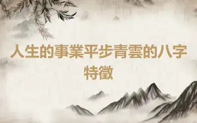 人生的事業平步青雲的八字特徵