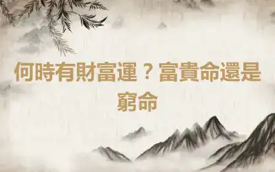 何時有財富運？富貴命還是窮命