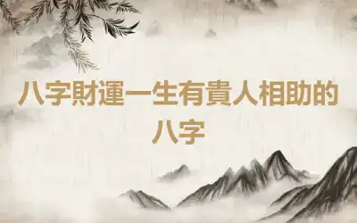 八字財運一生有貴人相助的八字