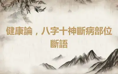 健康論，八字十神斷病部位斷語