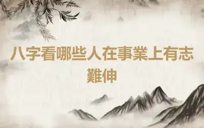 八字看哪些人在事業上有志難伸