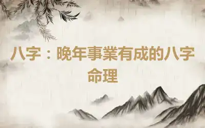八字：晚年事業有成的八字命理