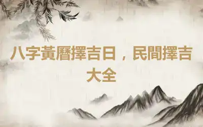 八字黃曆擇吉日，民間擇吉大全