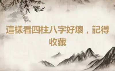 這樣看四柱八字好壞，記得收藏