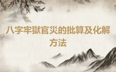 八字牢獄官災的批算及化解方法