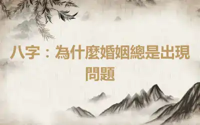 八字：為什麼婚姻總是出現問題