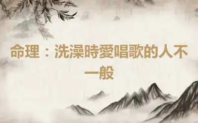 命理：洗澡時愛唱歌的人不一般