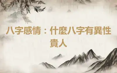 八字感情：什麼八字有異性貴人