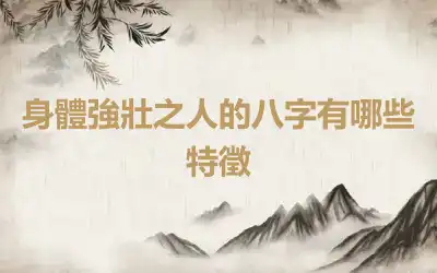 身體強壯之人的八字有哪些特徵