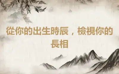 從你的出生時辰，檢視你的長相