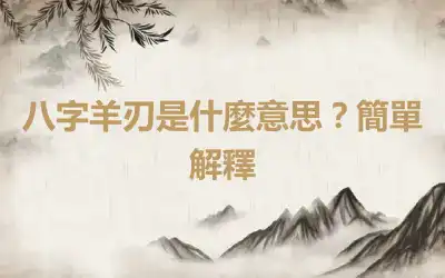 八字羊刃是什麼意思？簡單解釋