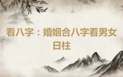 看八字：婚姻合八字看男女日柱