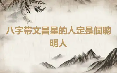 八字帶文昌星的人定是個聰明人