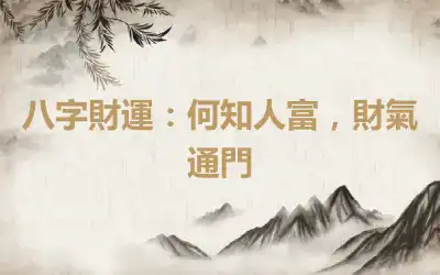 八字財運：何知人富，財氣通門